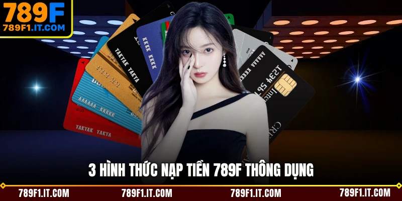3 hình thức nạp tiền 789F thông dụng 