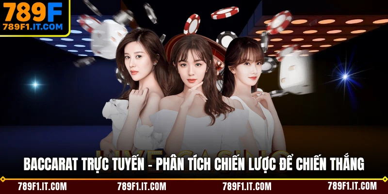 Baccarat Trực Tuyến - Phân Tích Chiến Lược Để Chiến Thắng 