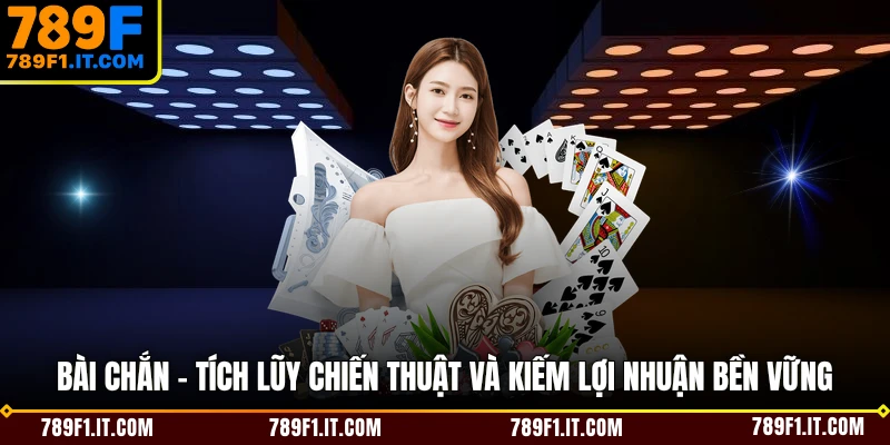Bài Chắn - Tích Lũy Chiến Thuật Và Kiếm Lợi Nhuận Bền Vững