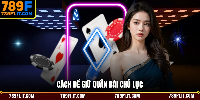 Cách để giữ quân bài chủ lực