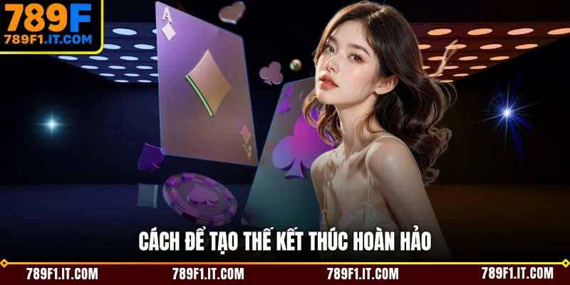 Cách để tạo thế kết thúc hoàn hảo