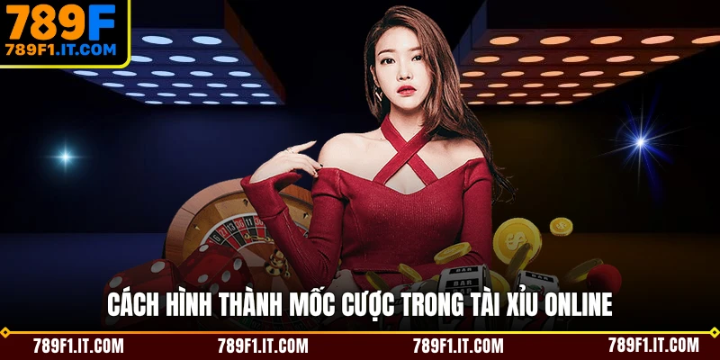 Cách hình thành mốc cược trong tài xỉu online