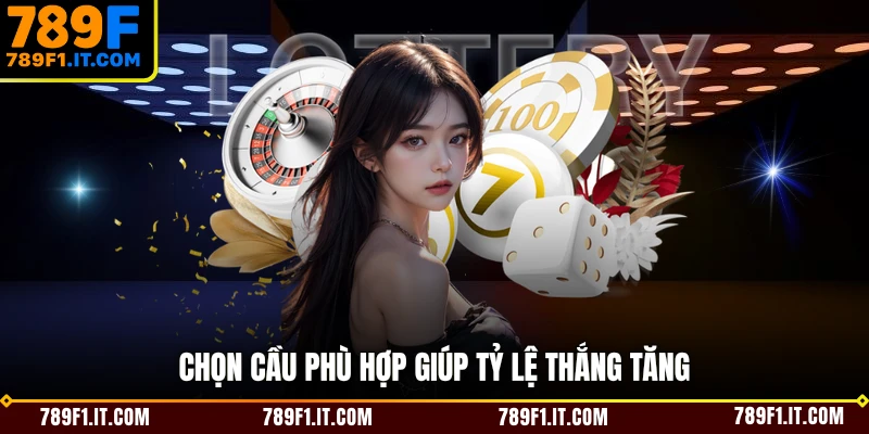 Chọn cầu phù hợp giúp tỷ lệ thắng tăng