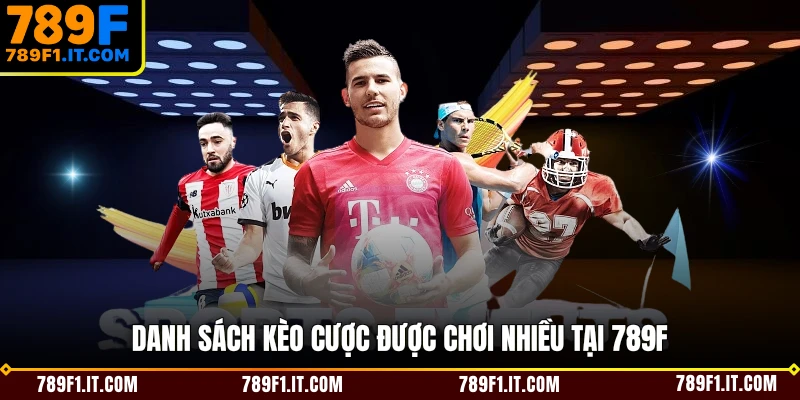 Danh sách kèo cược được chơi nhiều tại 789F