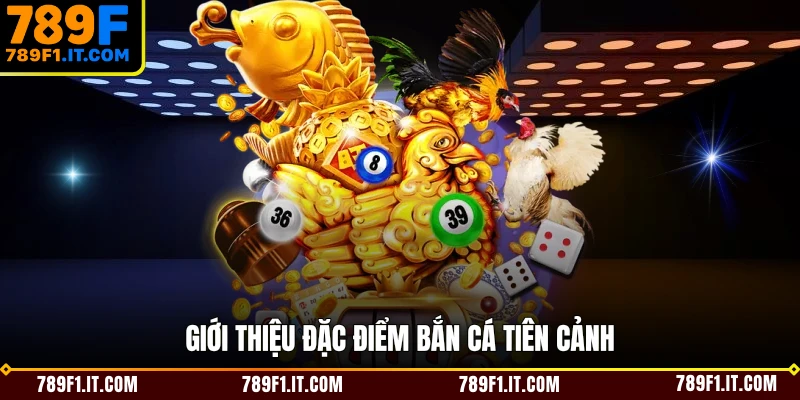 Giới thiệu đặc điểm bắn cá tiên cảnh 