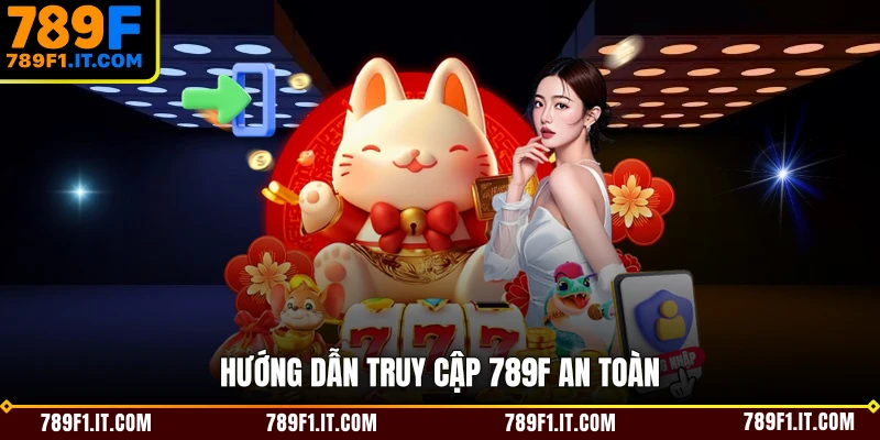 Truy cập 789F an toàn chỉ với vài bước