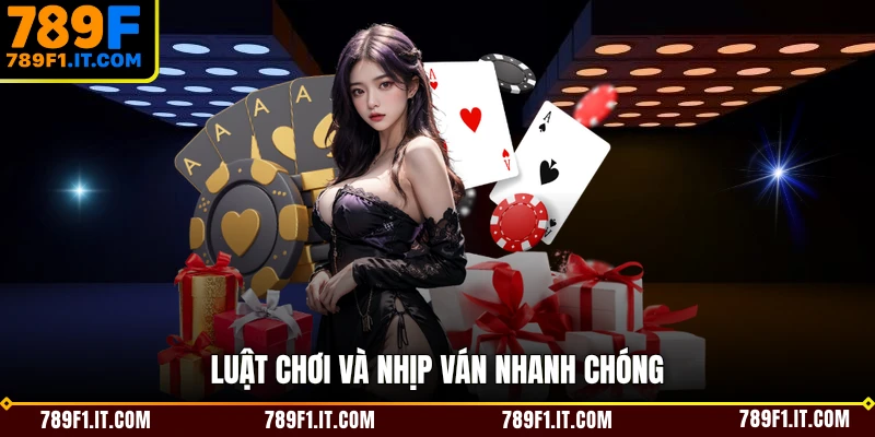Luật chơi và nhịp ván nhanh chóng 