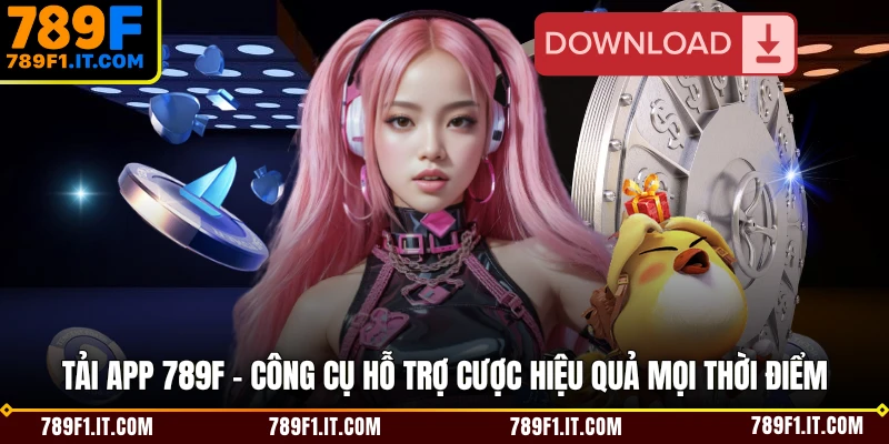 Tải App 789F - Công Cụ Hỗ Trợ Cược Hiệu Quả Mọi Thời Điểm