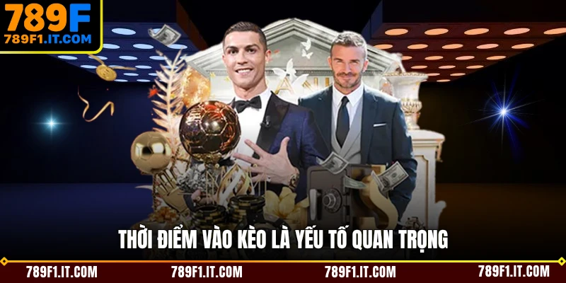 Thời điểm vào kèo là yếu tố quan trọng