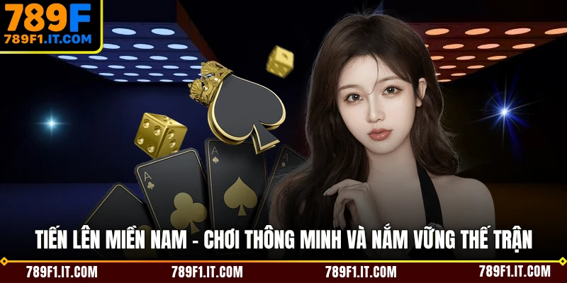 Tiến Lên Miền Nam - Chơi Thông Minh Và Nắm Vững Thế Trận