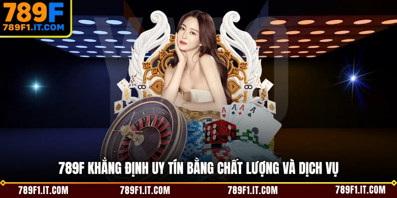 789F khẳng định uy tín bằng chất lượng và dịch vụ