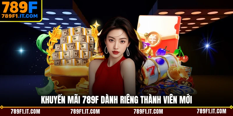 Khuyến mãi 789F dành riêng thành viên mới