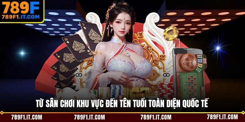 Từ sân chơi khu vực đến tên tuổi toàn diện quốc tế